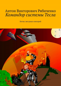 Антон Рябиченко - Командор системы Тесла. Битва звездных империй
