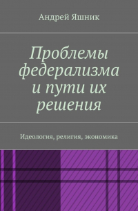 Проблемы федерализма и пути их решения. Идеология, религия, экономика