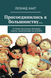 Присоединились к большинству… Устные рассказы Леонида Хаита, занесённые на бумагу