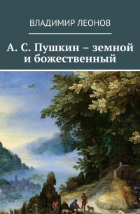 Владимир Леонов - А. С. Пушкин – земной и божественный