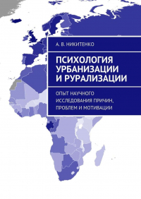 Александр Никитенко - Психология урбанизации и рурализации. Опыт научного исследования причин, проблем и мотивации