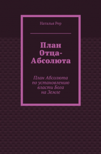 Наталья Рер - План Отца-Абсолюта. План Абсолюта по установлению власти Бога на Земле