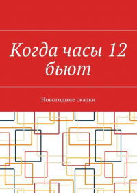  - Когда часы 12 бьют. Новогодние сказки