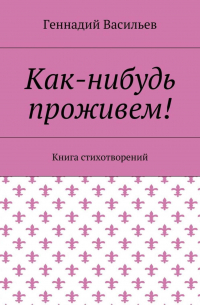 Как-нибудь проживем! Книга стихотворений