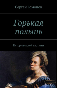 Сергей Гомонов - Горькая полынь. История одной картины