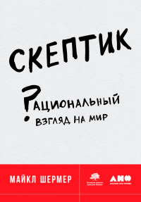 Майкл Брэнт Шермер - Скептик: Рациональный взгляд на мир