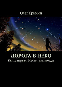 Олег Ерёмин - Дорога в небо. Книга первая. Мечты, как звезды