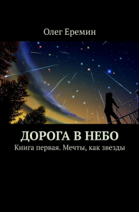 Олег Ерёмин - Дорога в небо. Книга первая. Мечты, как звезды