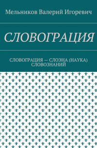 Валерий Игоревич Мельников - СЛОВОГРАЦИЯ. СЛОВОГРАЦИЯ – СЛОЭНА (НАУКА) СЛОВОЗНАНИЙ