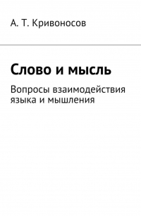 А. Т. Кривоносов - Слово и мысль. Вопросы взаимодействия языка и мышления