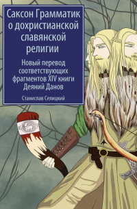 Станислав Селицкий - Саксон Грамматик о дохристианской славянской религии. Новый перевод соответствующих фрагментов XIV книги Деяний Данов