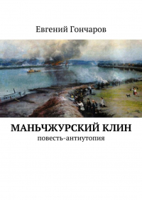 Евгений Гончаров - Маньчжурский клин. Повесть-антиутопия