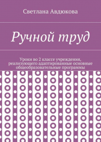 Светлана Олеговна Авдюкова - Ручной труд. Уроки во 2 классе учреждения, реализующего адаптированные основные общеобразовательные программы