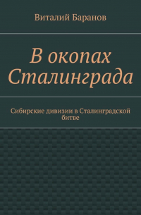 Виталий Баранов - В окопах Сталинграда. Сибирские дивизии в Сталинградской битве