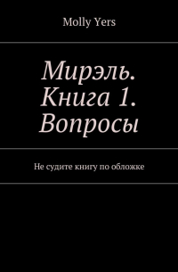 Molly Yers - Мирэль. Книга 1. Вопросы. Не судите книгу по обложке