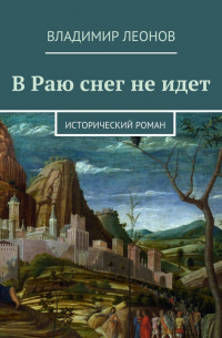 Владимир Леонов - В Раю снег не идет. Исторический роман