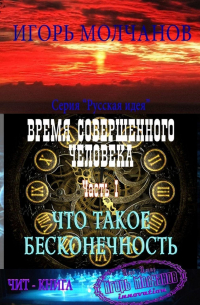 Игорь Молчанов - Время совершенного человека. Часть I. Что такое бесконечность