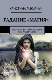 Кристина Ликарчук - Гадание «Магия». Ваш магический помощник на каждый день