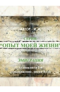 Илона Давыдова - Опыт моей жизни. Книга 1. Эмиграция. Часть 2 (диски 10-16)