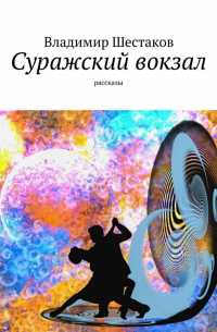 Владимир Шестаков - Суражский вокзал. Рассказы