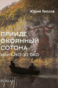 Юрий Теплов - «Прииде окоянный сотона», или ОКО за ОКО. Роман