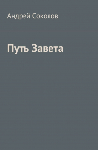 Андрей Соколов - Путь Завета