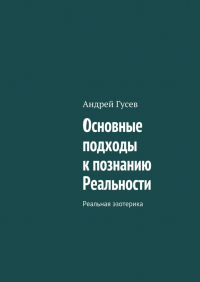 Андрей Гусев - Основные подходы к познанию Реальности. Реальная эзотерика
