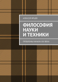 Алексей Ярцев - Философия науки и техники. Проблемы начала XXI века