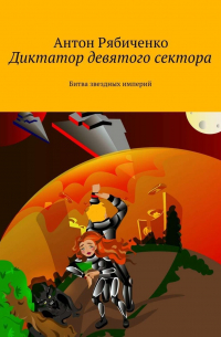 Антон Рябиченко - Диктатор девятого сектора. Битва звездных империй