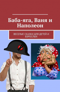  - Баба-яга, Ваня и Наполеон. Веселые сказки для детей и взрослых