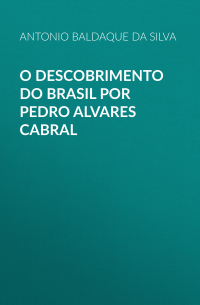 Baldaque da Silva Antonio Arthur - O descobrimento do Brasil por Pedro Alvares Cabral
