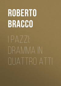 Bracco Roberto - I pazzi: dramma in quattro atti