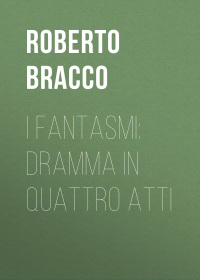 Bracco Roberto - I fantasmi: Dramma in quattro atti