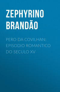 Brand?o Zephyrino - Pero da Covilhan: Episodio Romantico do Seculo XV