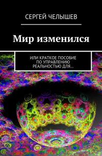 Мир изменился. Или краткое пособие по управлению реальностью для…