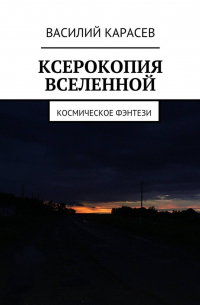 Василий Карасев - Ксерокопия Вселенной. Космическое фэнтези