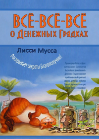 Лисси Мусса - Всё-всё-всё о Денежных Грядках. Лисси Мусса раскрывает секреты Благополучия!