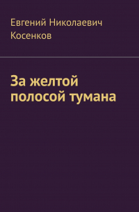 Евгений Косенков - За желтой полосой тумана