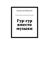 Владислав Мирзоян - Гур-гур вместо музыки