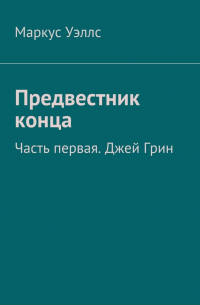 Предвестник конца. Часть первая. Джей Грин