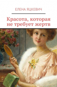 Елена Яцкевич - Красота, которая не требует жертв