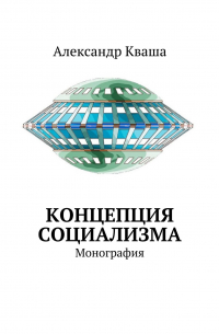 Александр Кваша - Концепция социализма. Монография
