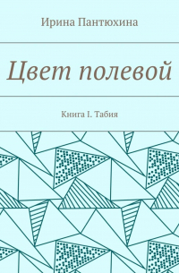 Цвет полевой. Книга I. Табия