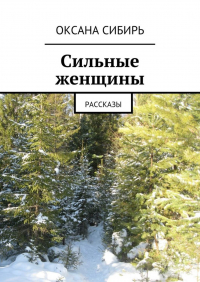 Оксана Сибирь - Сильные женщины. Рассказы