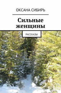 Оксана Сибирь - Сильные женщины. Рассказы