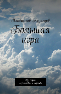 Владислав Кузнецов - Большая игра. Из серии «Любовь и город»