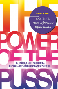 Кара Кинг - Больше, чем просто красивая. 12 тайных сил женщины, перед которой невозможно устоять