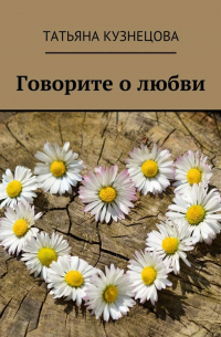 Татьяна Кузнецова - Говорите о любви