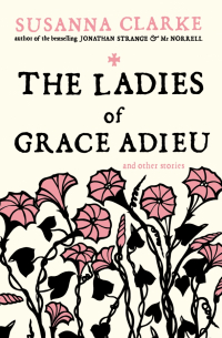 Сюзанна Кларк - The Ladies of Grace Adieu and other stories