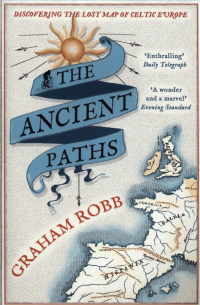 Грэм Робб - The Ancient Paths. Discovering the Lost Map of Celtic Europe